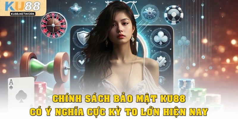 Chính sách bảo mật KU88 có ý nghĩa cực kỳ to lớn hiện nay