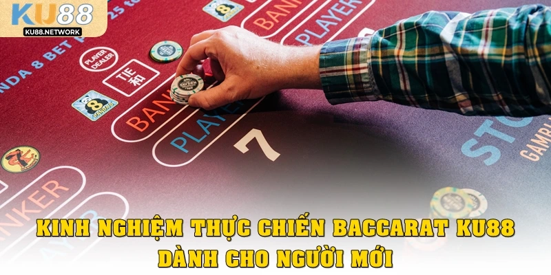 Kinh nghiệm thực chiến Baccarat KU88 dành cho người mới